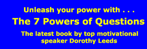 Unleash your power with . . . The 7 Powers of Questions - The latest book by top motivational speaker Dorothy Leeds