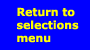 Return to selections menu